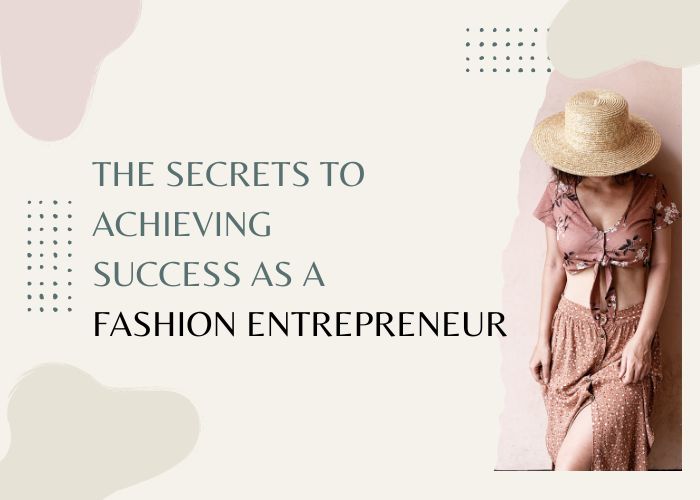 The Secrets to Achieving Success as a Fashion Entrepreneur